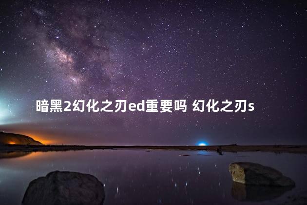 暗黑2幻化之刃ed重要吗 幻化之刃seed